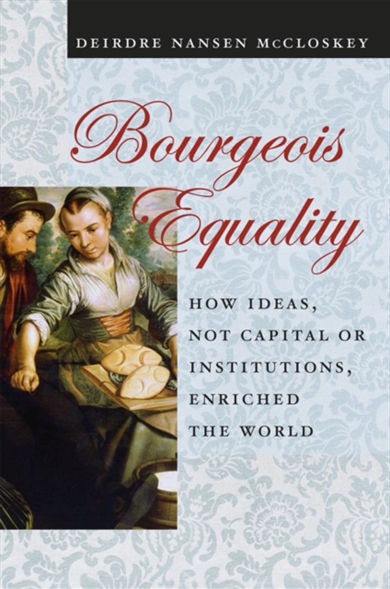 Bourgeois Equality : How Ideas, Not Capital Or Institutions, Enriched The World/Product Detail/History