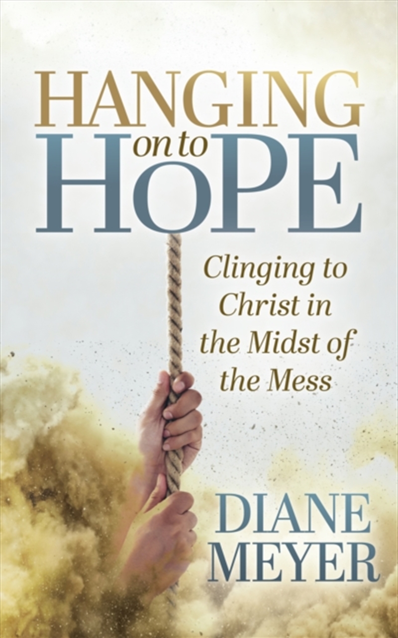 Hanging Onto Hope : Clinging To Christ In The Midst Of Themess/Product Detail/Religion & Beliefs