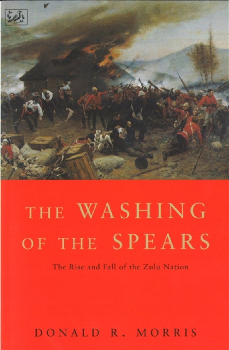 The Washing Of The Spears : The Rise And Fall Of The Zulu Nation Under Shaka And Its Fall In The Zul/Product Detail/History