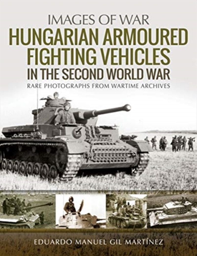 Hungarian Armoured Fighting Vehicles In The Second World War : Rare Photographs From Wartime Archive/Product Detail/History