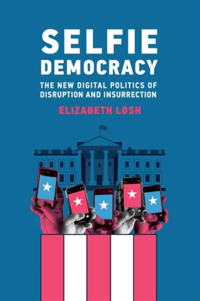 Selfie Democracy : The New Digital Politics Of Disruption And Insurrection/Product Detail/Politics & Government