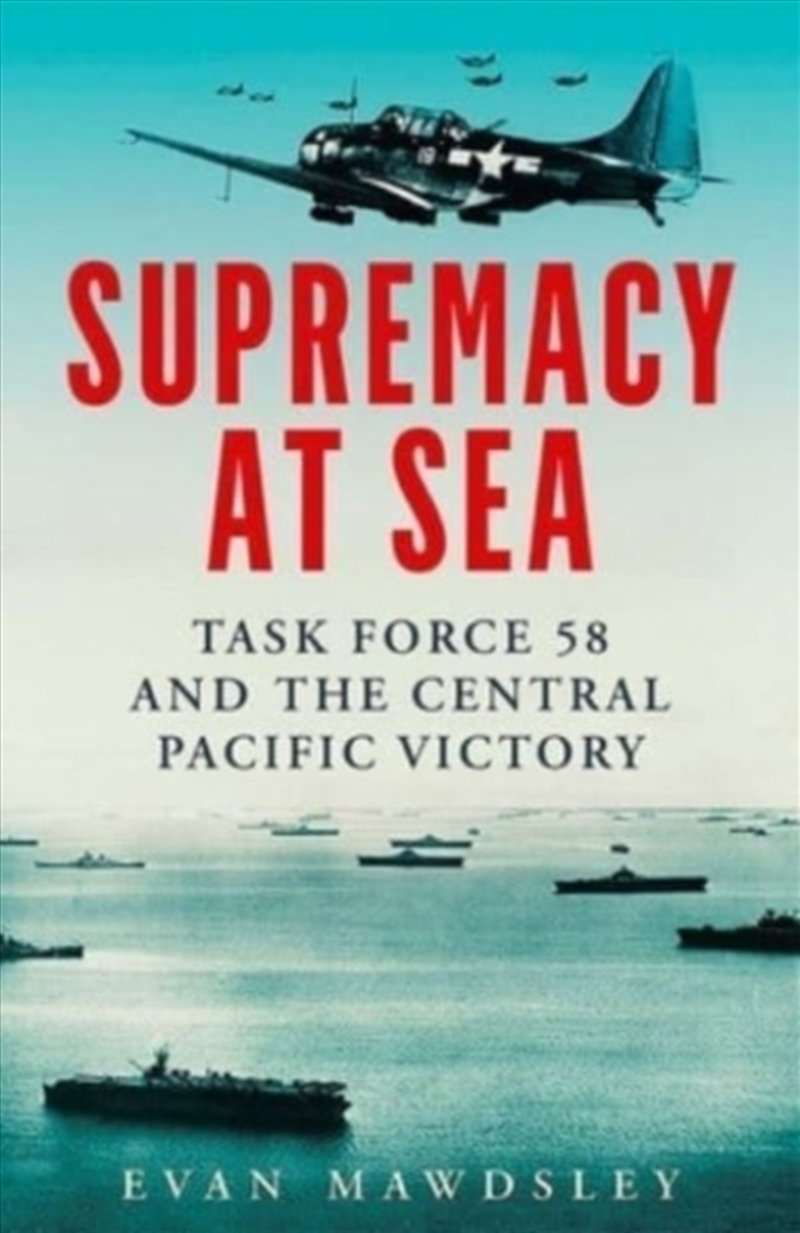 Supremacy At Sea : Task Force 58 And The Central Pacific Victory/Product Detail/History