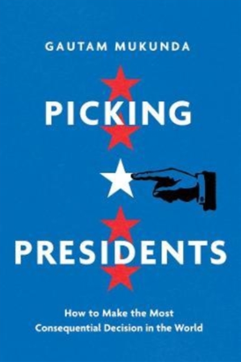 Picking Presidents : How To Make The Most Consequential Decision In The World/Product Detail/Politics & Government