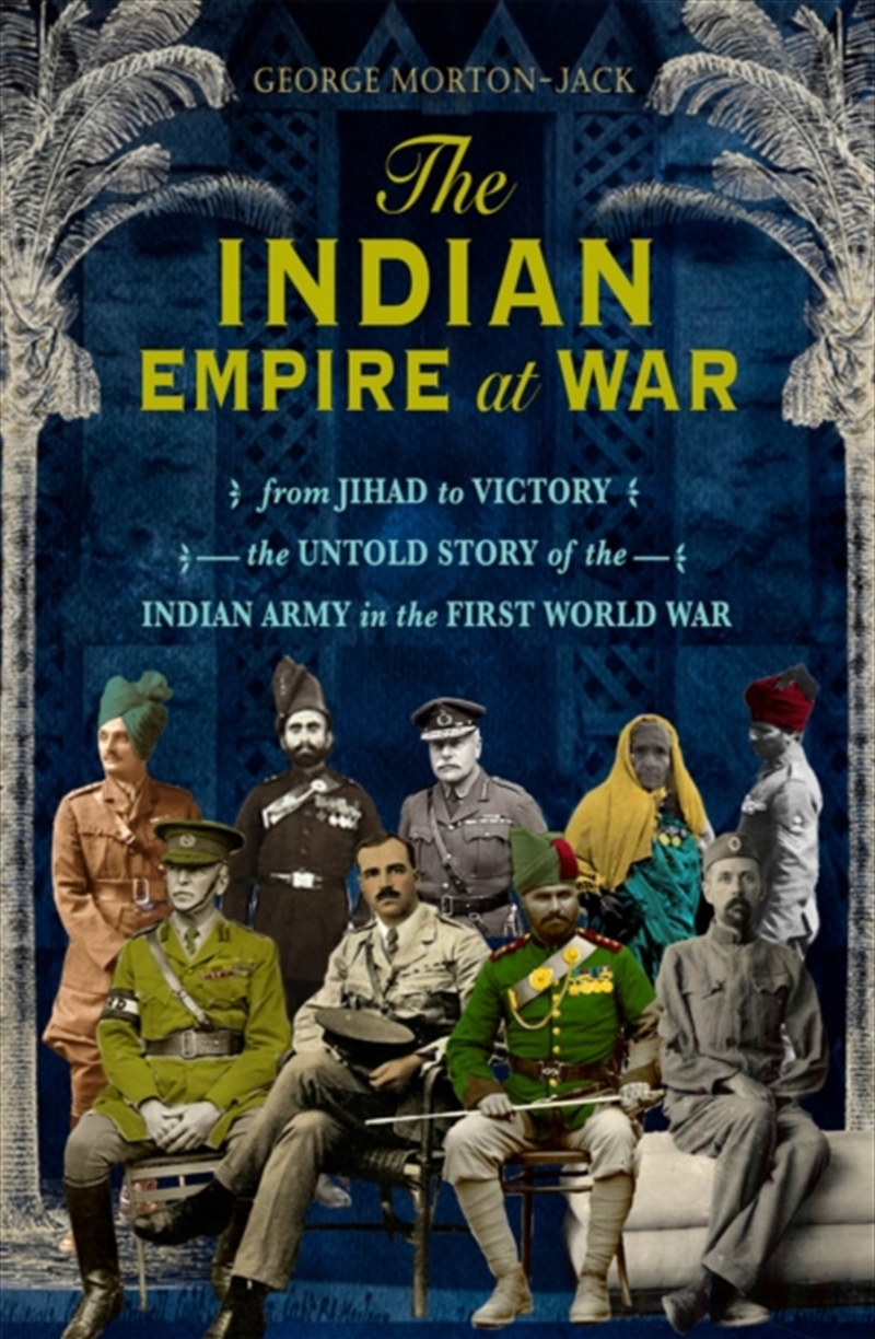 The Indian Empire At War : From Jihad To Victory, The Untold Story Of The Indian Army In The First W/Product Detail/History