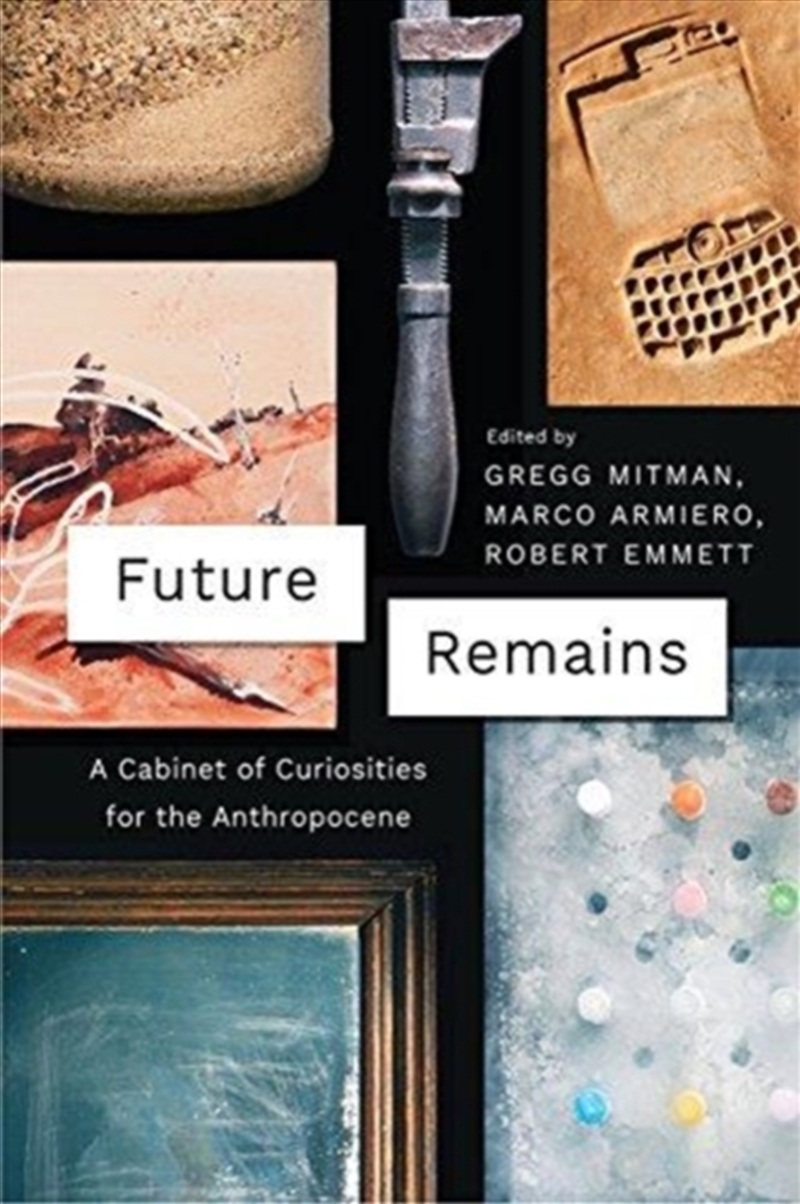 Future Remains : A Cabinet Of Curiosities For The Anthropocene/Product Detail/Science