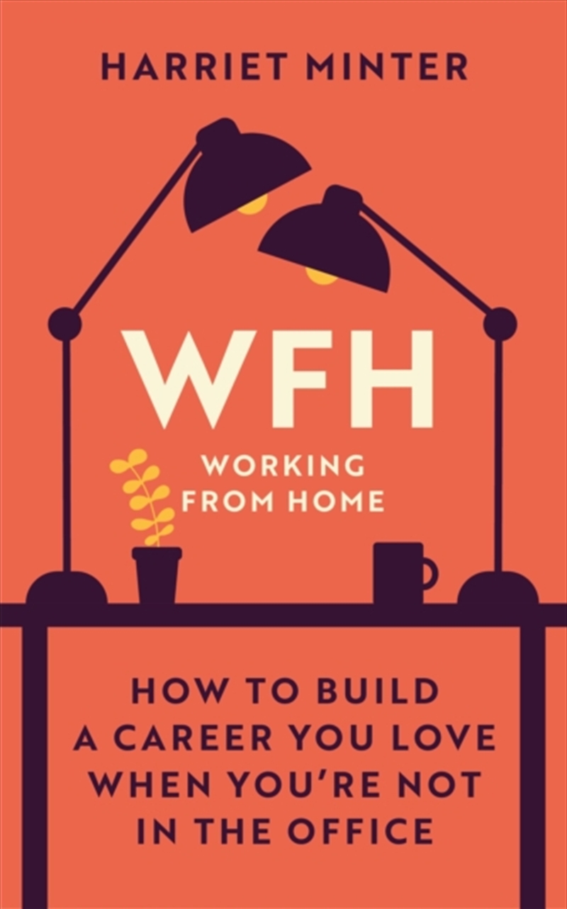 Wfh (Working From Home) : How To Build A Career You Love When You're Not In The Office/Product Detail/Business Leadership & Management