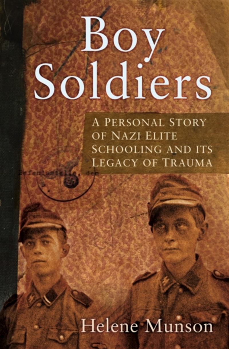 Boy Soldiers : A Personal Story Of Nazi Elite Schooling And Its Legacy Of Trauma/Product Detail/History