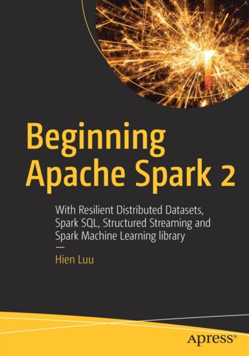 Beginning Apache Spark 2 : With Resilient Distributed Datasets, Spark Sql, Structured Streaming And/Product Detail/Technology & Engineering