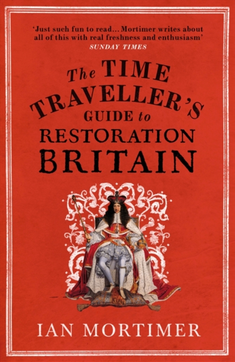 The Time Traveller's Guide To Restoration Britain : Life In The Age Of Samuel Pepys, Isaac Newton An/Product Detail/History