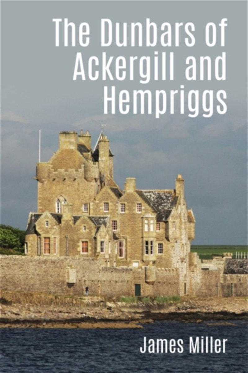 The Dunbars Of Ackergill And Hempriggs : The Story Of A Caithness Family Based On The Dunbar Family/Product Detail/History