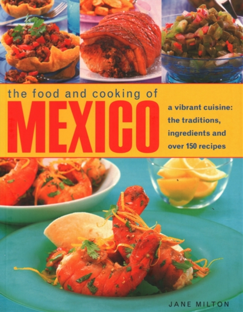 Mexico, The Food And Cooking Of : A Vibrant Cuisine: The Traditions, Ingredients And Over 150 Recipe/Product Detail/Recipes, Food & Drink