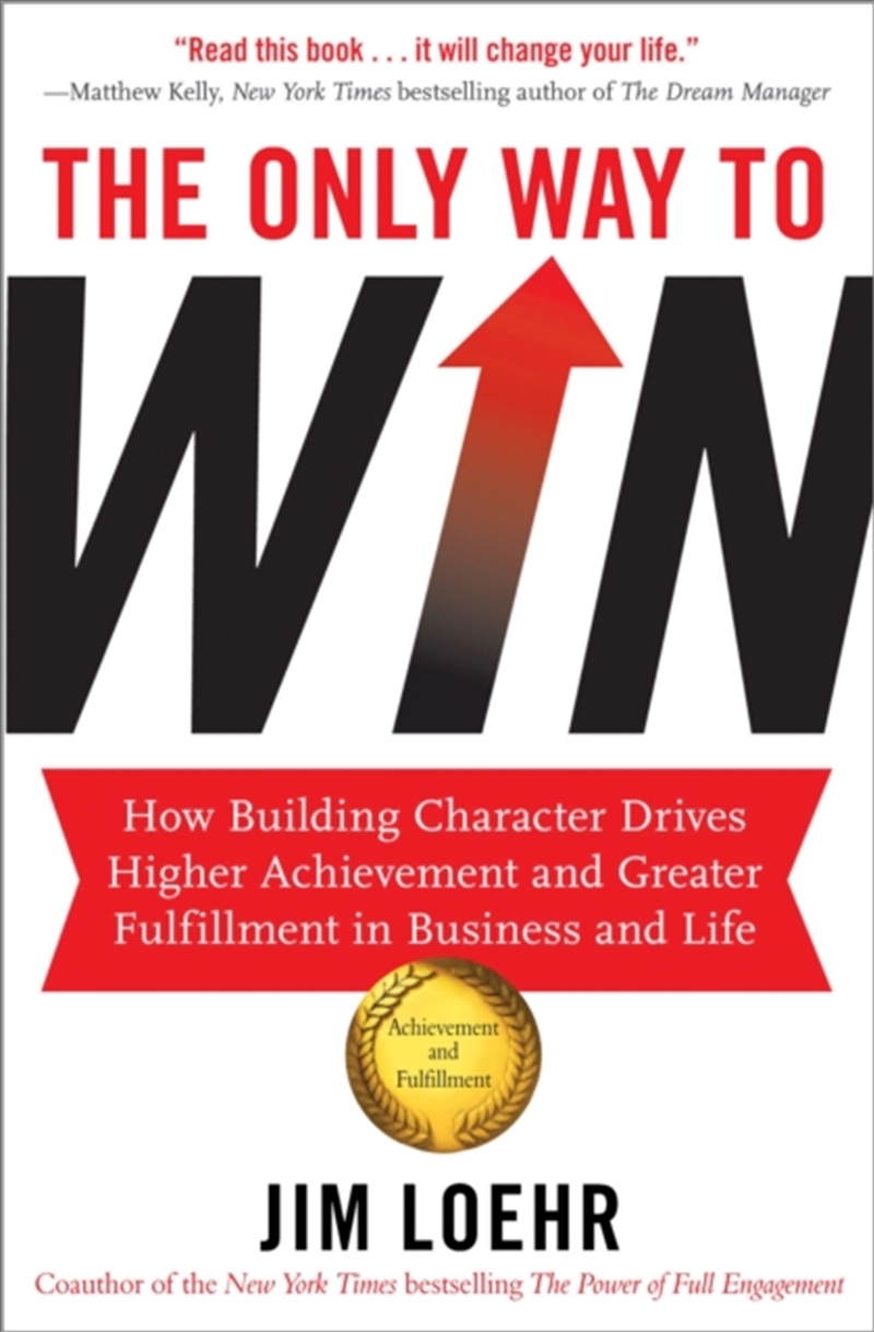 The Only Way To Win : How Building Character Drives Higher Achievement And Greater Fulfilment In Bus/Product Detail/Business Leadership & Management