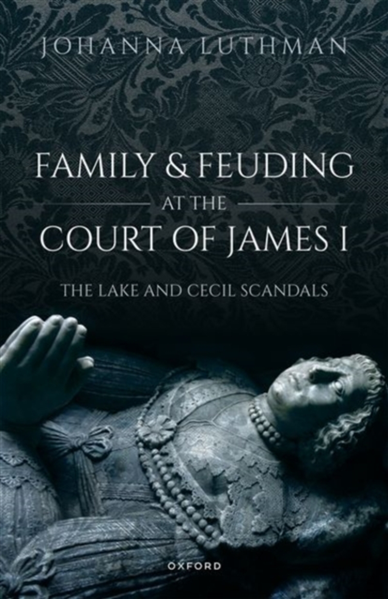 Family And Feuding At The Court Of James I : The Lake And Cecil Scandals/Product Detail/History