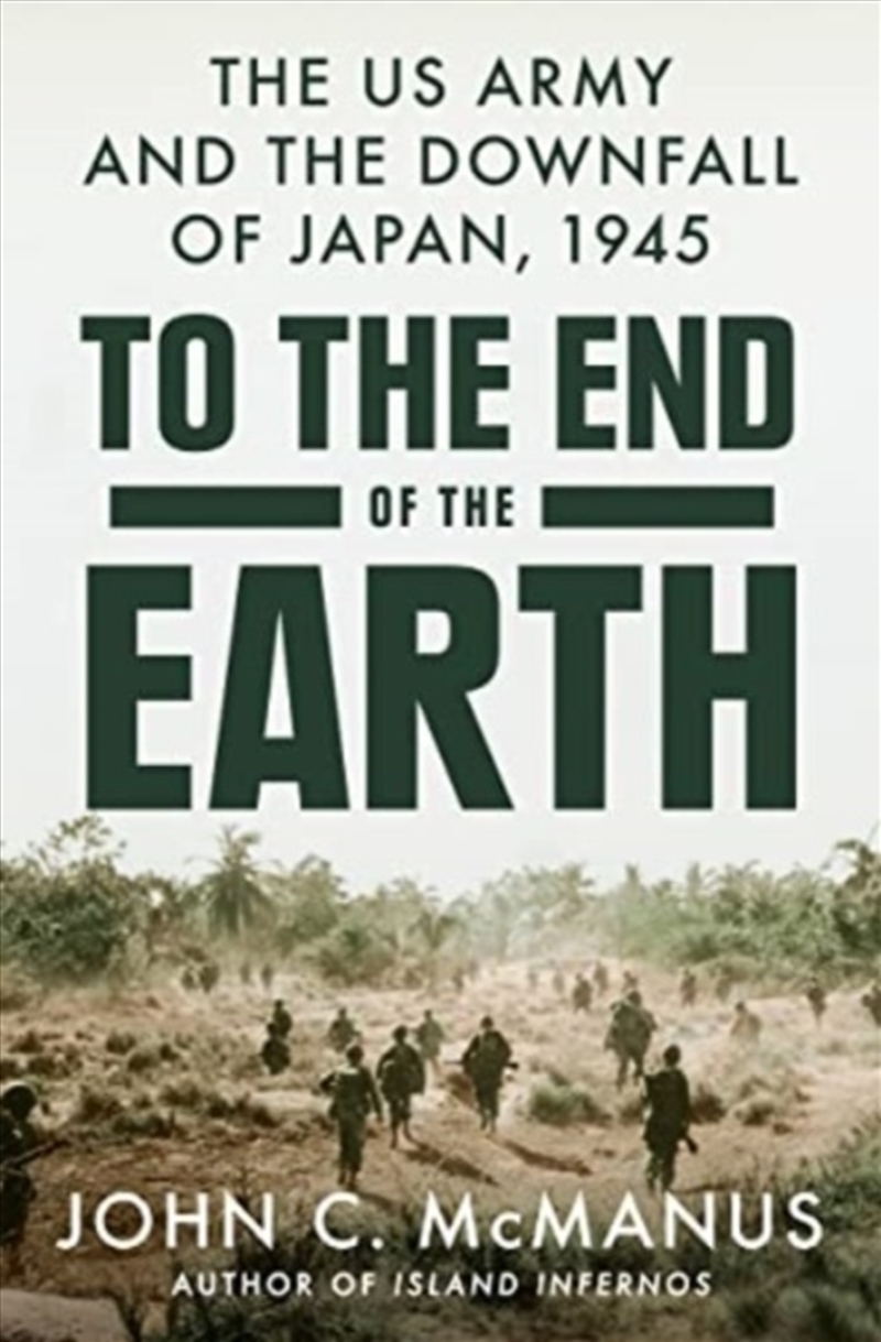To The End Of The Earth : The Us Army And The Downfall Of Japan, 1945/Product Detail/History