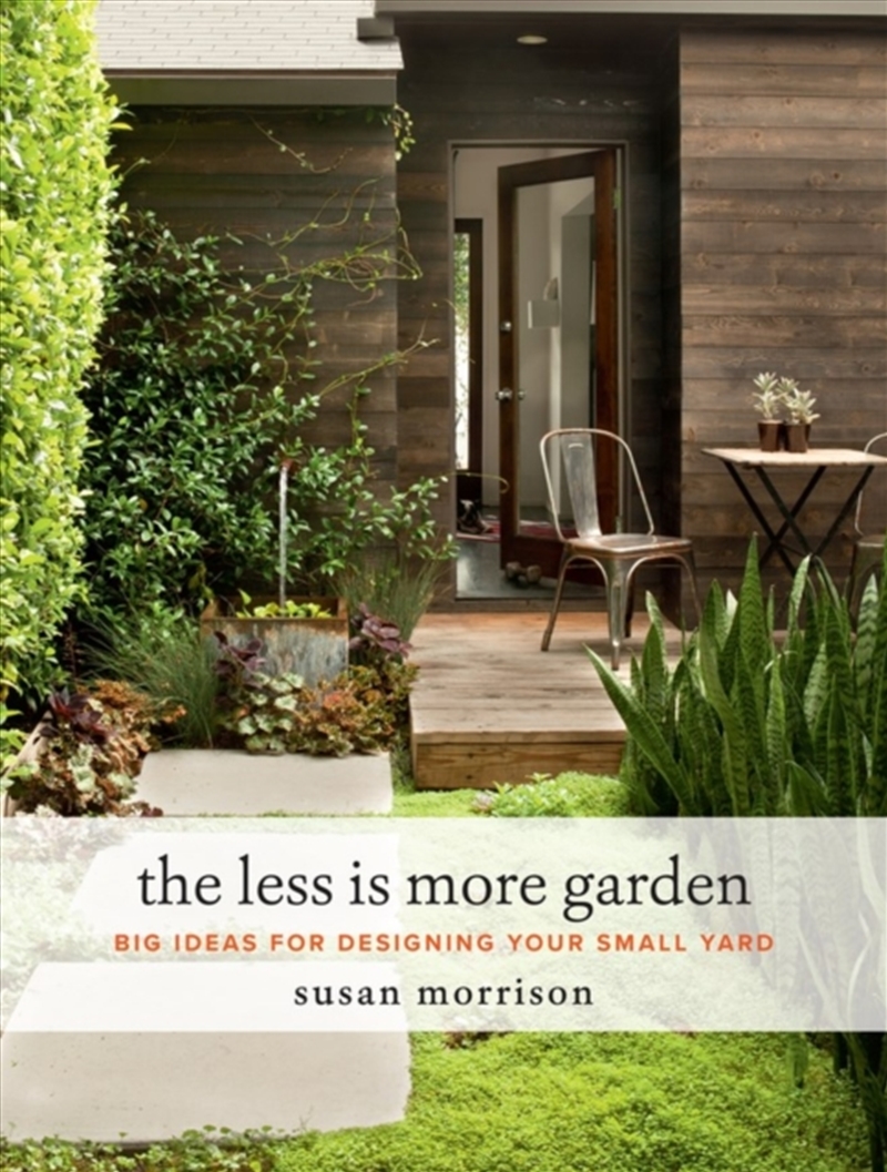 The Less Is More Garden : Big Ideas For Designing Your Small Yard/Product Detail/Gardening