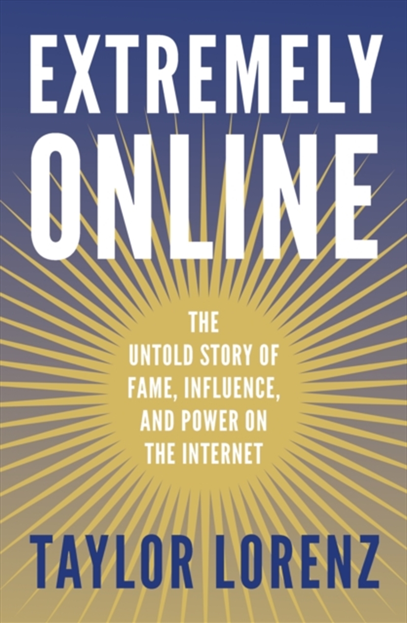 Extremely Online : The Untold Story Of Fame, Influence And Power On The Internet/Product Detail/Arts & Entertainment