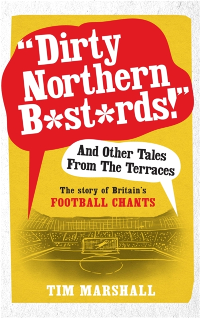 "Dirty Northern B*St*Rds" And Other Tales From The Terraces : The Story Of Britain's Football Chants/Product Detail/Sport & Recreation