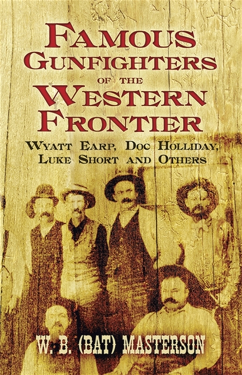 Famous Gunfighters Of The Western Frontier : Wyatt Earp, "Doc" Holliday, Luke Short And Others/Product Detail/History
