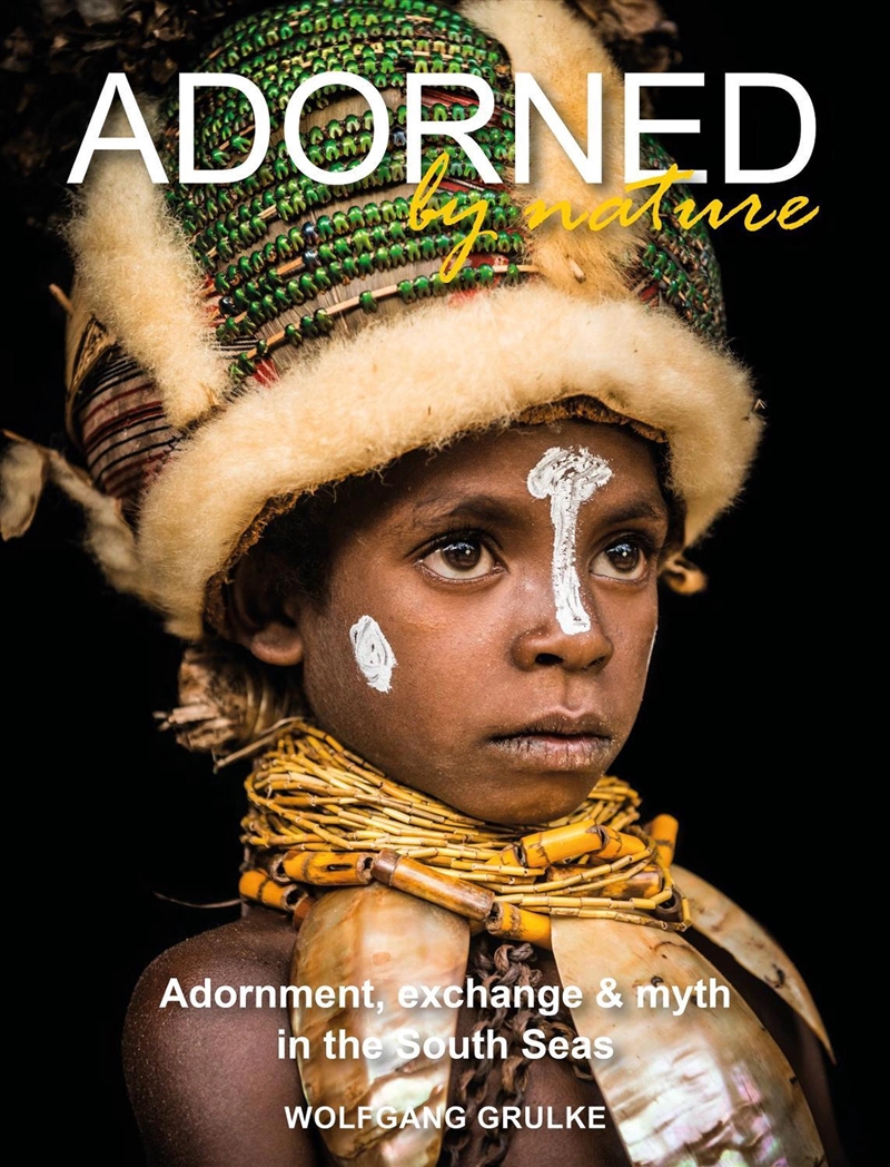 Adorned By Nature : Adornment, Exchange & Myth In The South Seas: A Personal Journey Through Their M/Product Detail/History