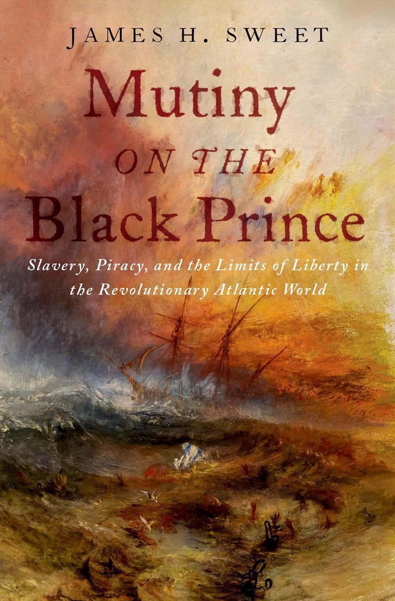 Mutiny On The Black Prince : Slavery, Piracy, And The Limits Of Liberty In The Revolutionary Atlanti/Product Detail/History