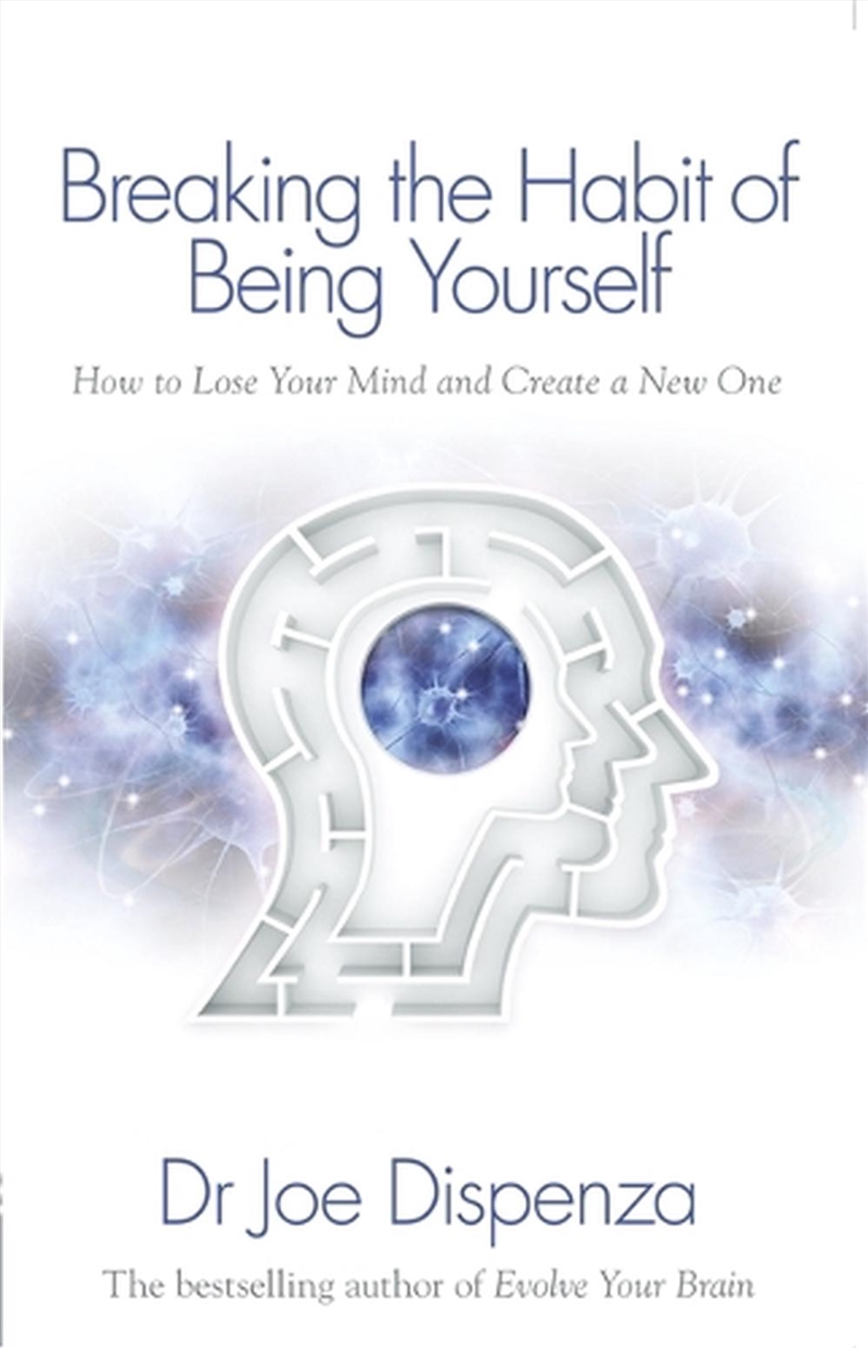 Breaking the Habit of Being Yourself : How to Lose Your Mind and Create a New One/Product Detail/Self Help & Personal Development