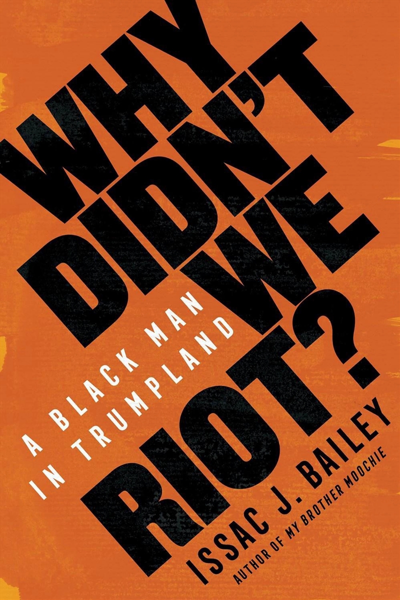 Why Didn't We Riot? : A Black Man In Trumpland/Product Detail/Society & Culture