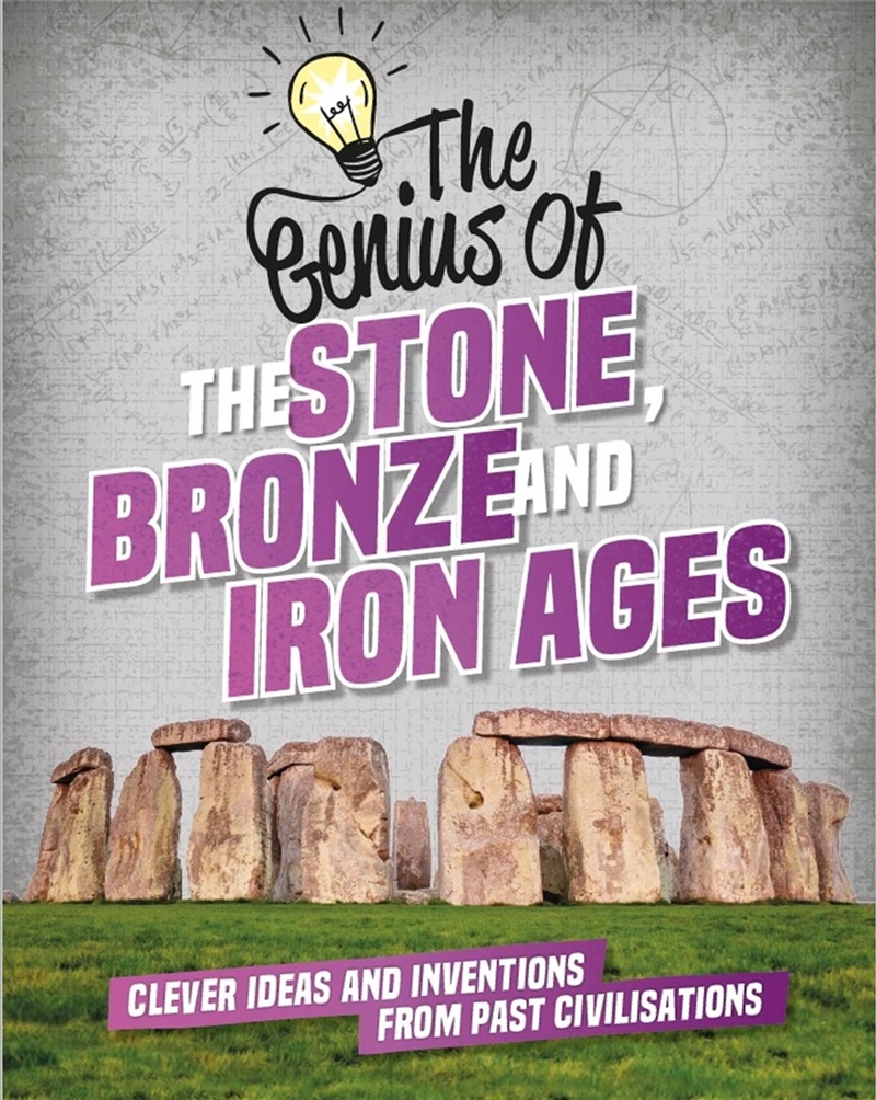The Genius Of: The Stone, Bronze And Iron Ages : Clever Ideas And Inventions From Past Civilisations/Product Detail/Childrens