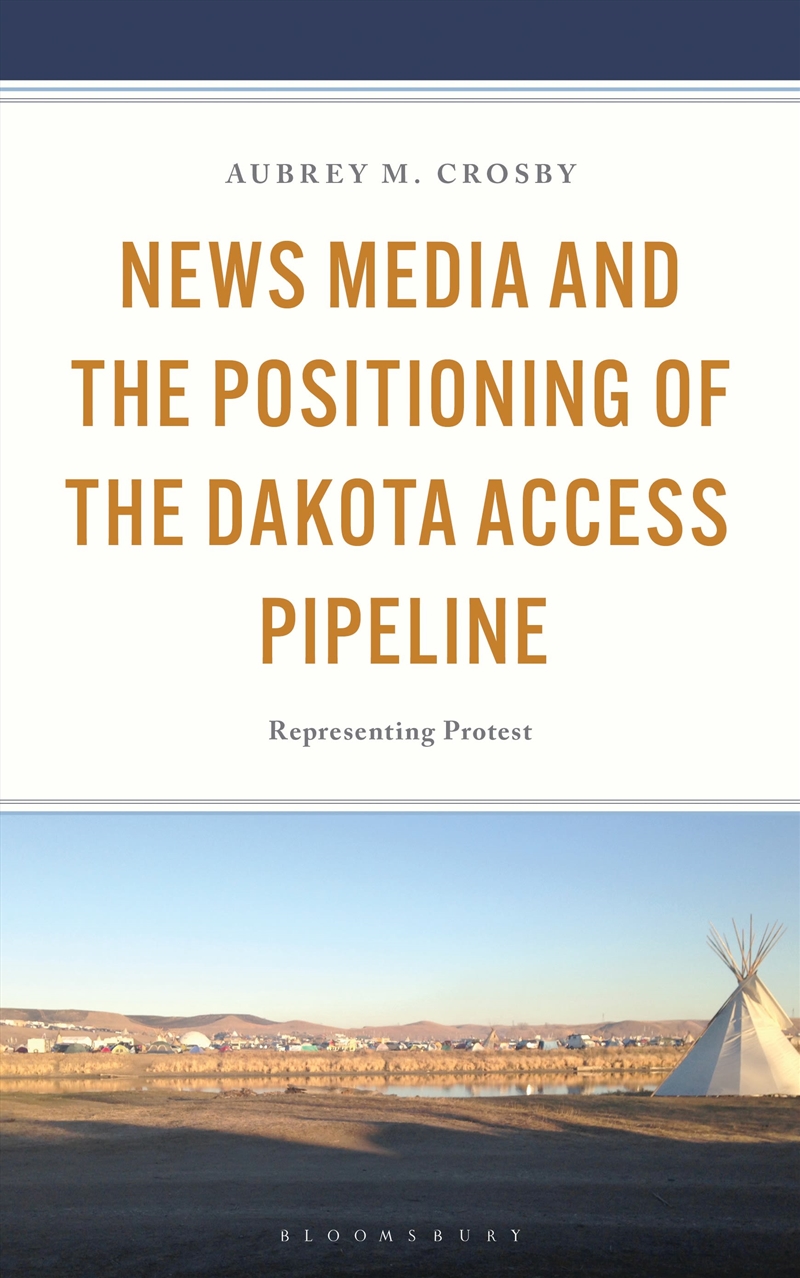 News Media And The Positioning Of The Dakota Access Pipeline: Representing Protest/Product Detail/Education & Textbooks