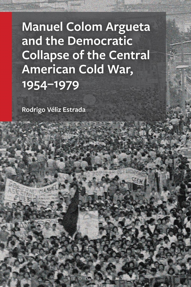 Manuel Colom Argueta and the Democratic Collapse of the Central American Cold War, 1954-1979/Product Detail/Society & Culture