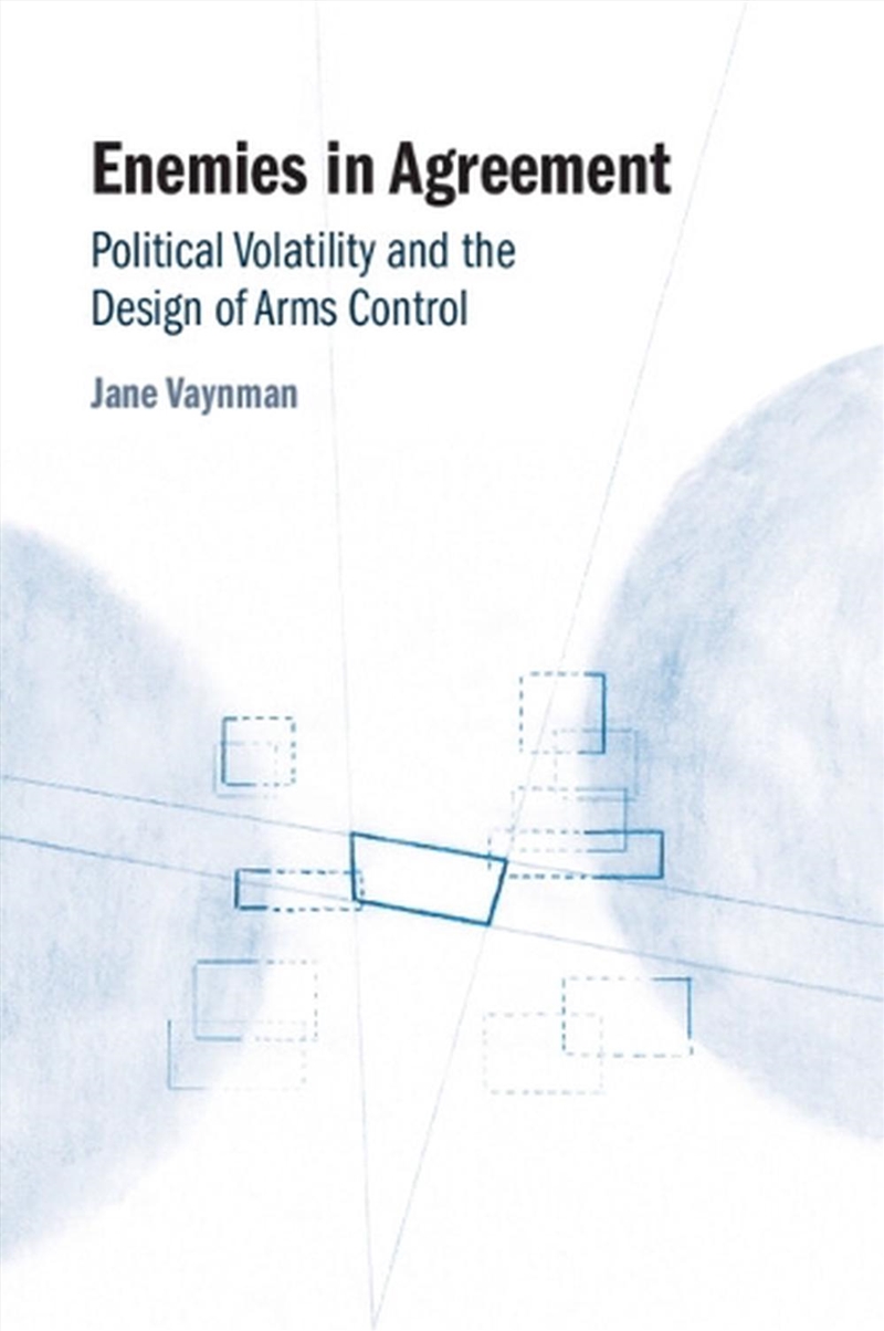 Enemies In Agreement : Political Volatility And The Design Of Arms Control/Product Detail/Politics & Government