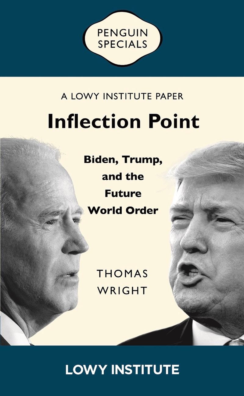 Inflection Point: Biden, Trump, and the Future World Order  A Lowy Institute Paper: Penguin Special/Product Detail/Politics & Government