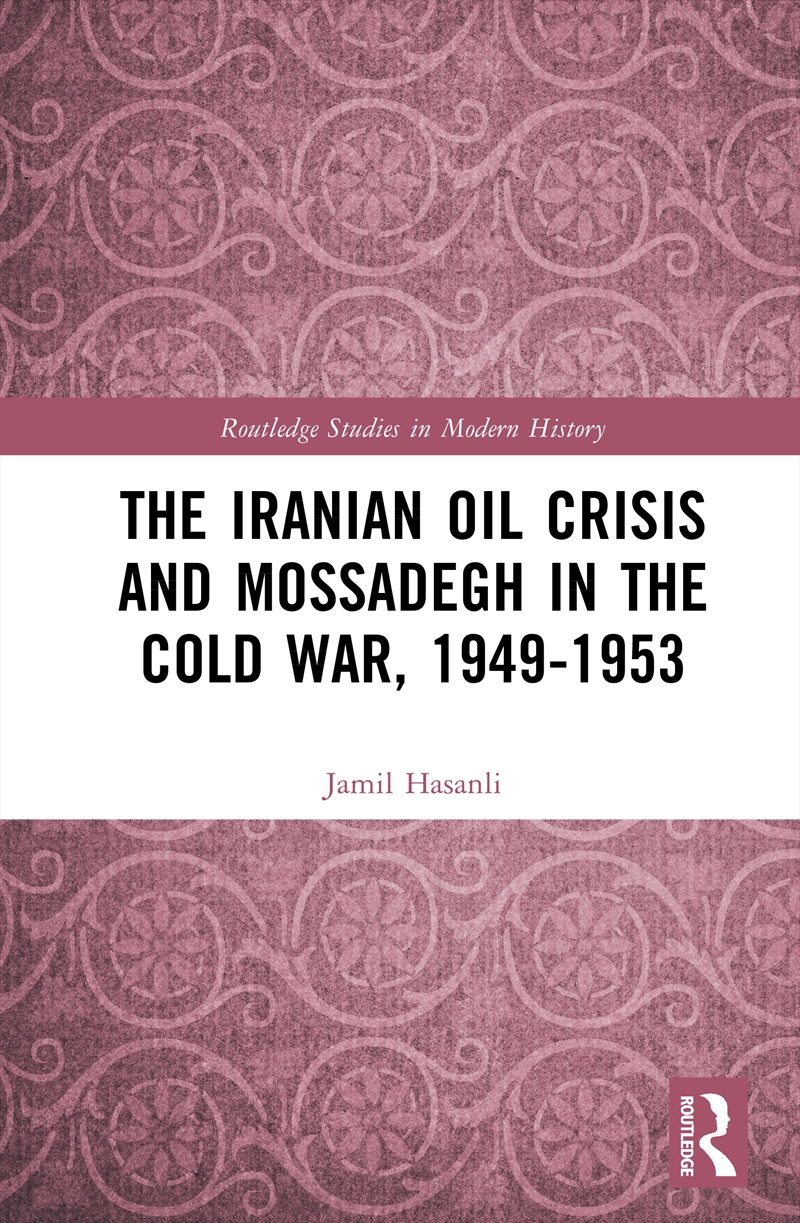The Iranian Oil Crisis and Mossadegh in the Cold War, 1949-1953/Product Detail/History