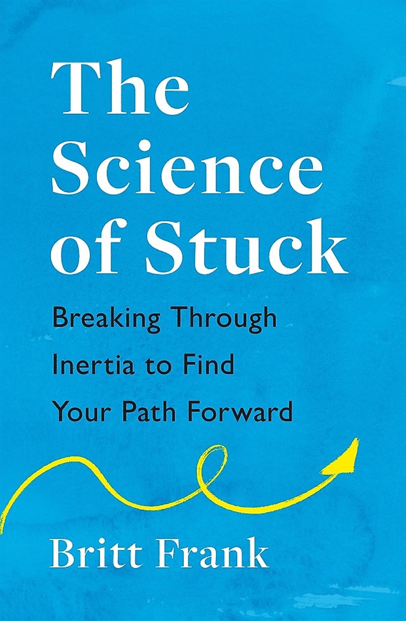 The Science Of Stuck: Breaking Through Inertia To Find Your Path Forward/Product Detail/Psychology