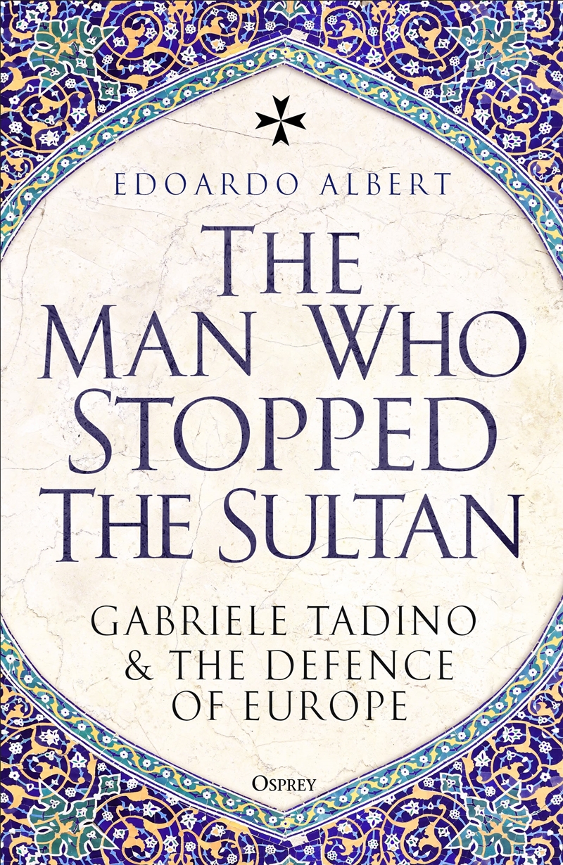 The Man Who Stopped The Sultan: Gabriele Tadino And The Defence Of Europe/Product Detail/History