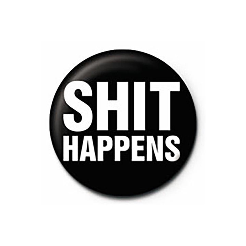 Shit Happens - Quote - 25mm Pin Badge/Product Detail/Buttons & Pins