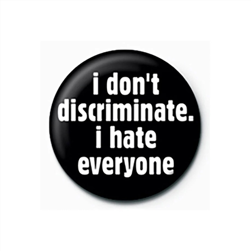 I Dont Discriminate - Quote - 25mm Pin Badge/Product Detail/Buttons & Pins