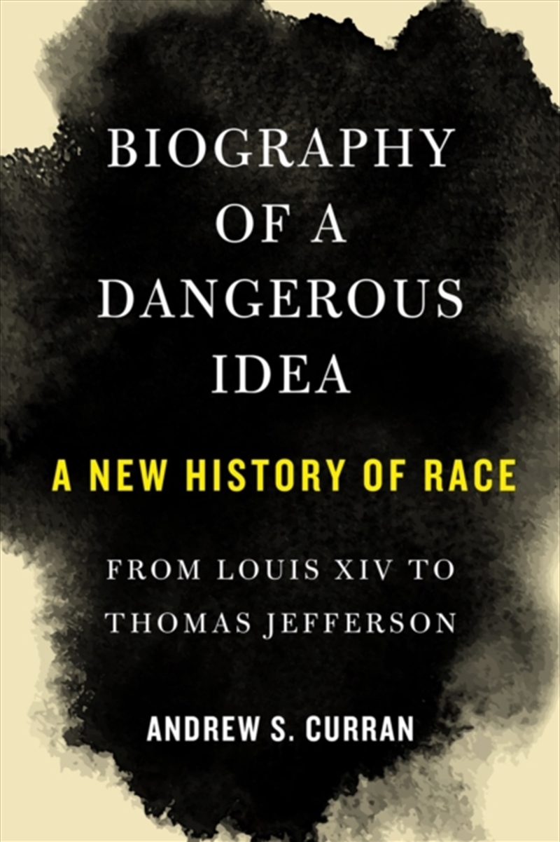 Biography of a Dangerous Idea : A New History of Race from Louis XIV to Thomas Jefferson/Product Detail/History