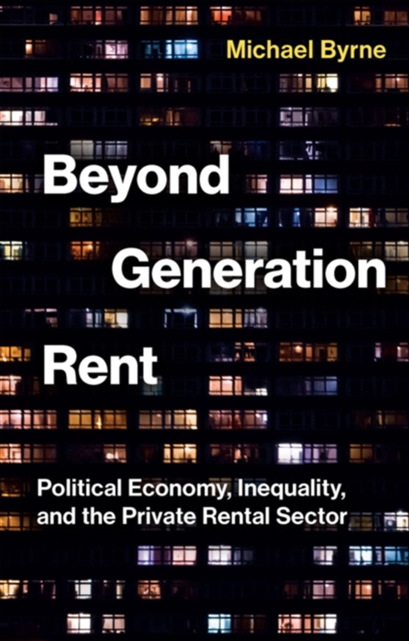 Beyond Generation Rent : Political Economy, Inequality, and the Private Rental Sector/Product Detail/Politics & Government