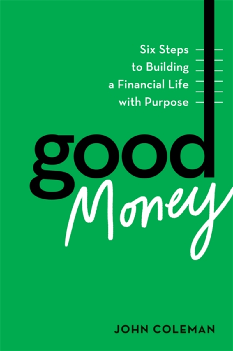 Good Money : Six Steps to Building a Financial Life with Purpose/Product Detail/Business Leadership & Management