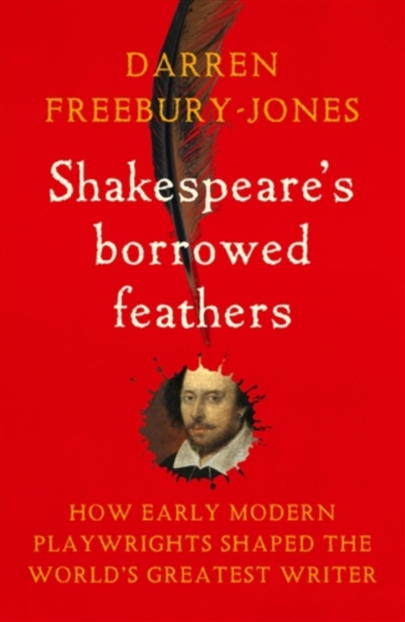 Shakespeare's Borrowed Feathers : How Early Modern Playwrights Shaped the World's Greatest Writer/Product Detail/Literature & Poetry