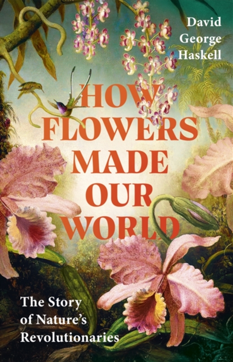 How Flowers Made Our World : The Story of Nature's Revolutionaries/Product Detail/Animals & Nature