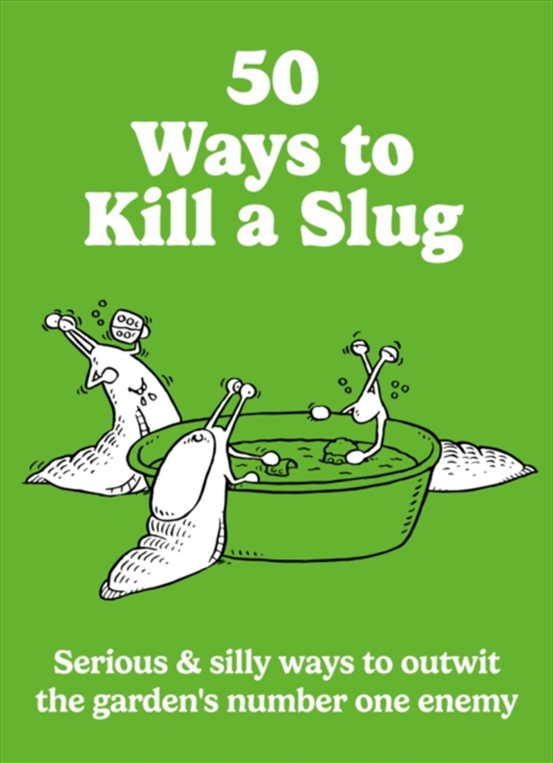 50 Ways to Kill a Slug : Serious & silly ways to outwit the garden's number one enemy/Product Detail/Gardening