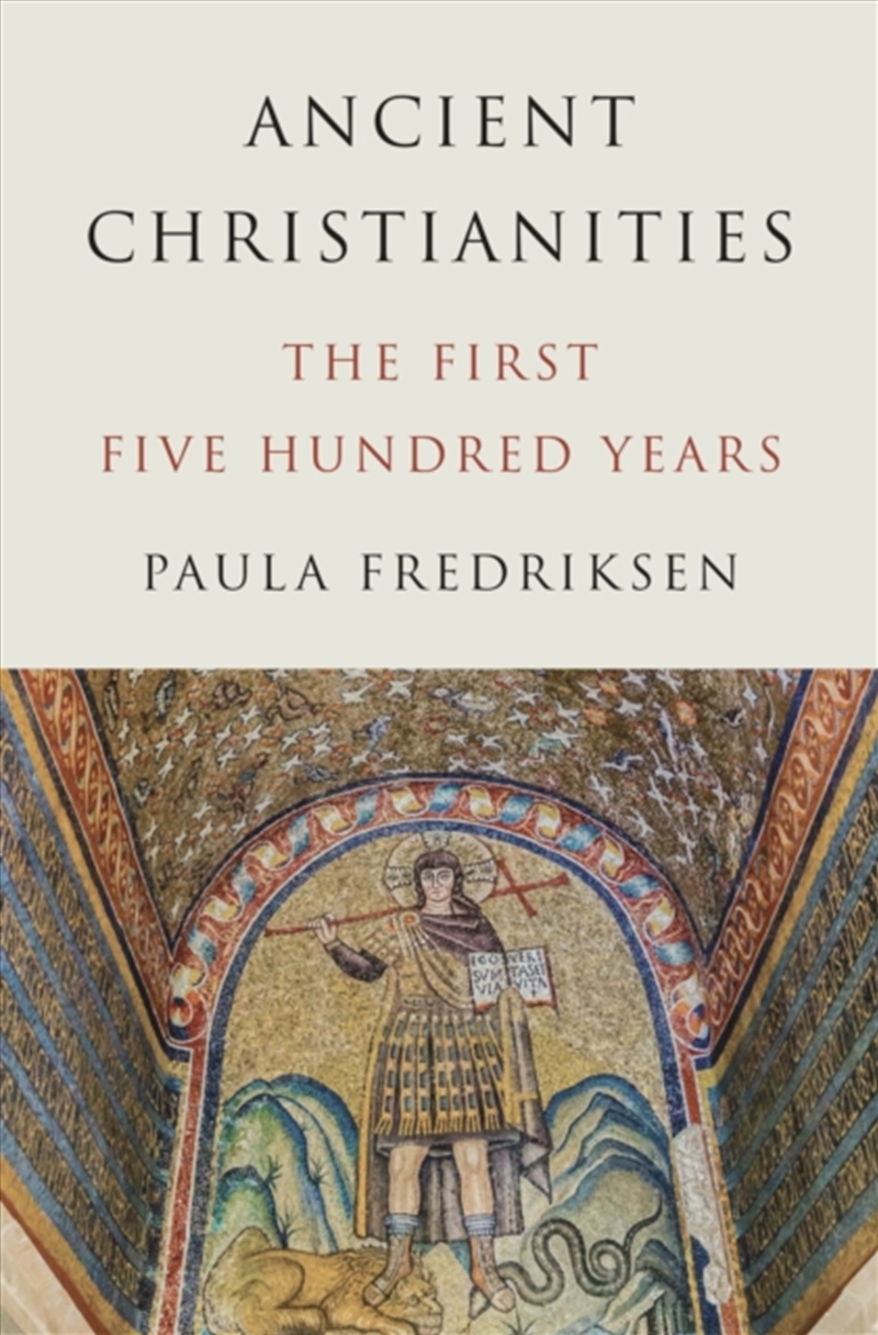 Ancient Christianities : The First Five Hundred Years/Product Detail/History