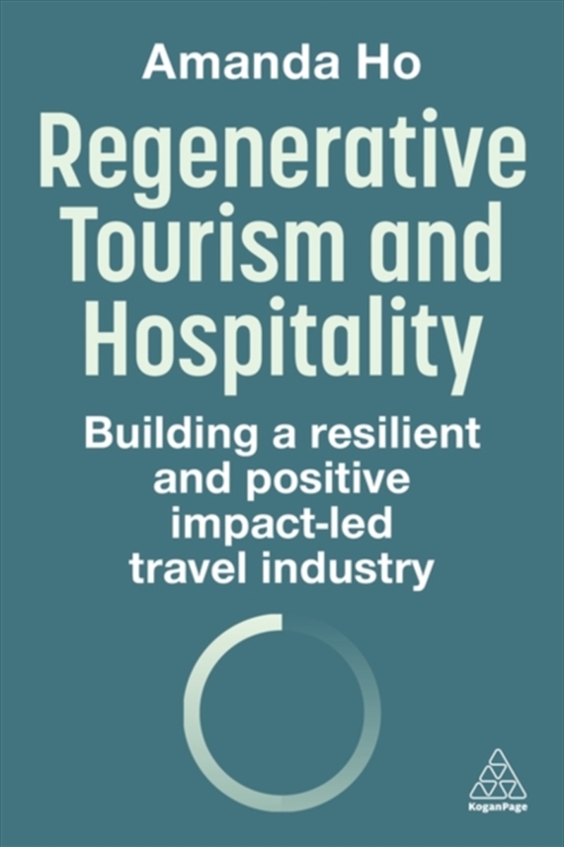 Regenerative Tourism and Hospitality : Building a Resilient and Positive Impact-Led Travel Industry/Product Detail/Business Leadership & Management