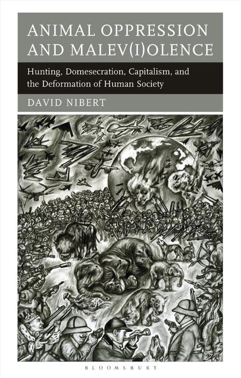 Animal Oppression and Malev(i)olence: Hunting, Domesecration, Capitalism, and the Deformation of Hum/Product Detail/Animals & Nature