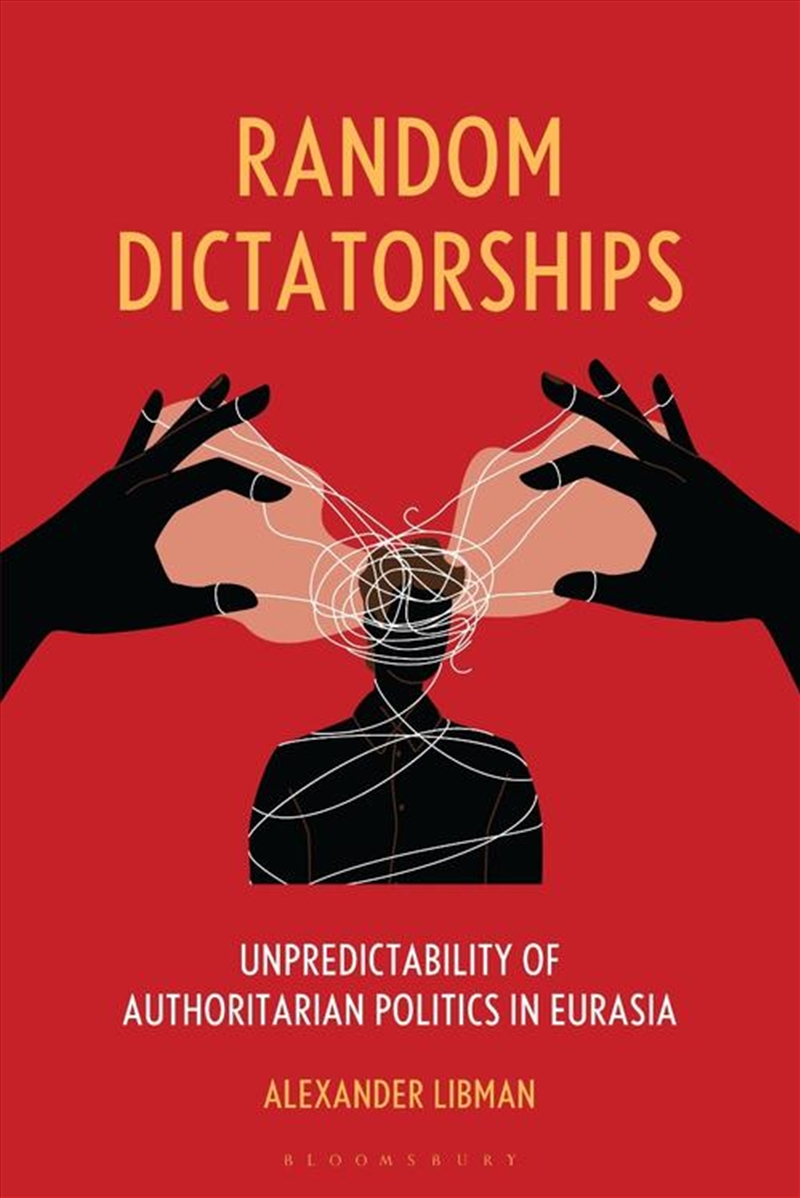 Random Dictatorships: Unpredictability of Authoritarian Politics in Eurasia/Product Detail/Politics & Government