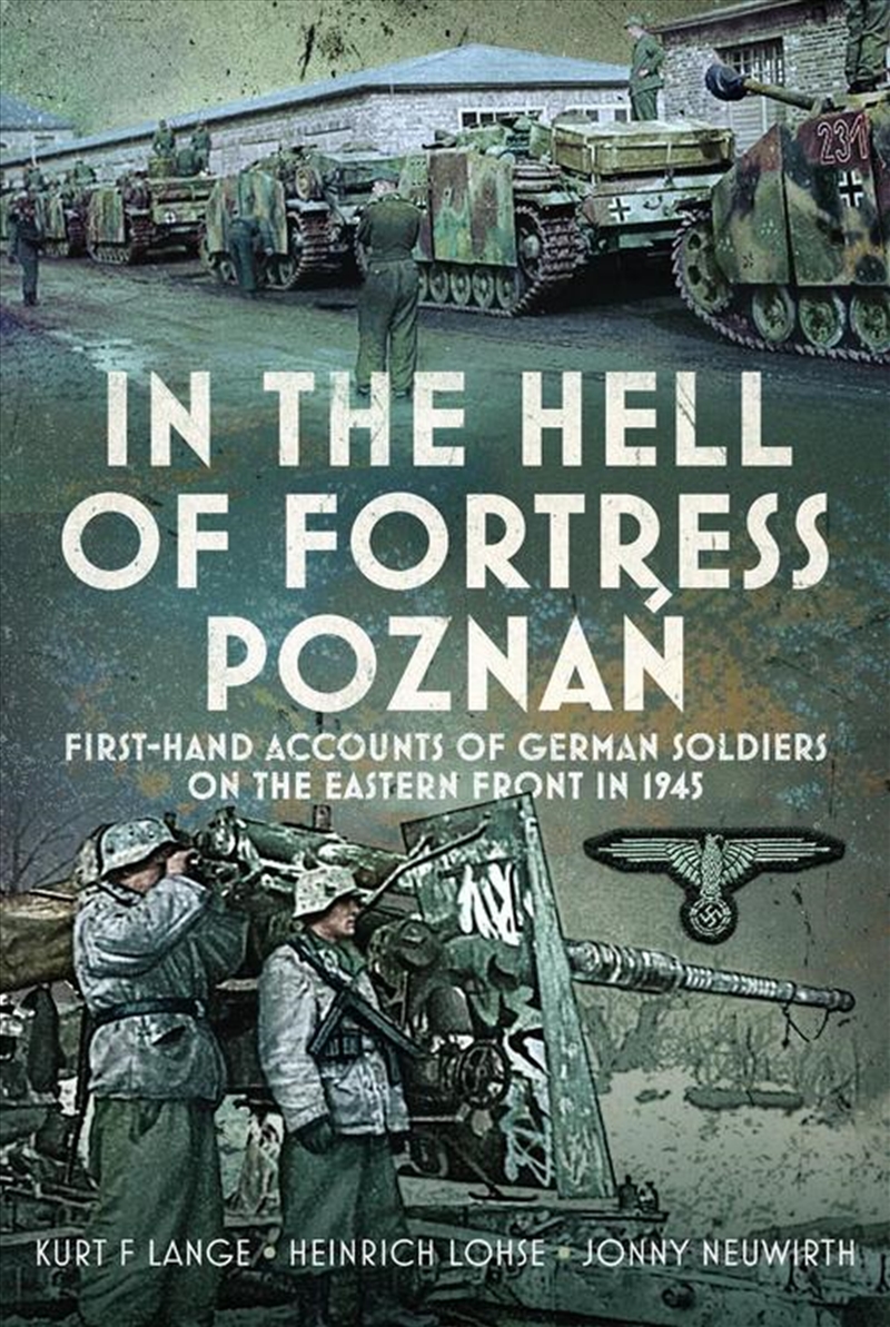 In the Hell of Fortress Poznan: First-Hand Accounts of German Soldiers on the Eastern Front in 1945/Product Detail/History
