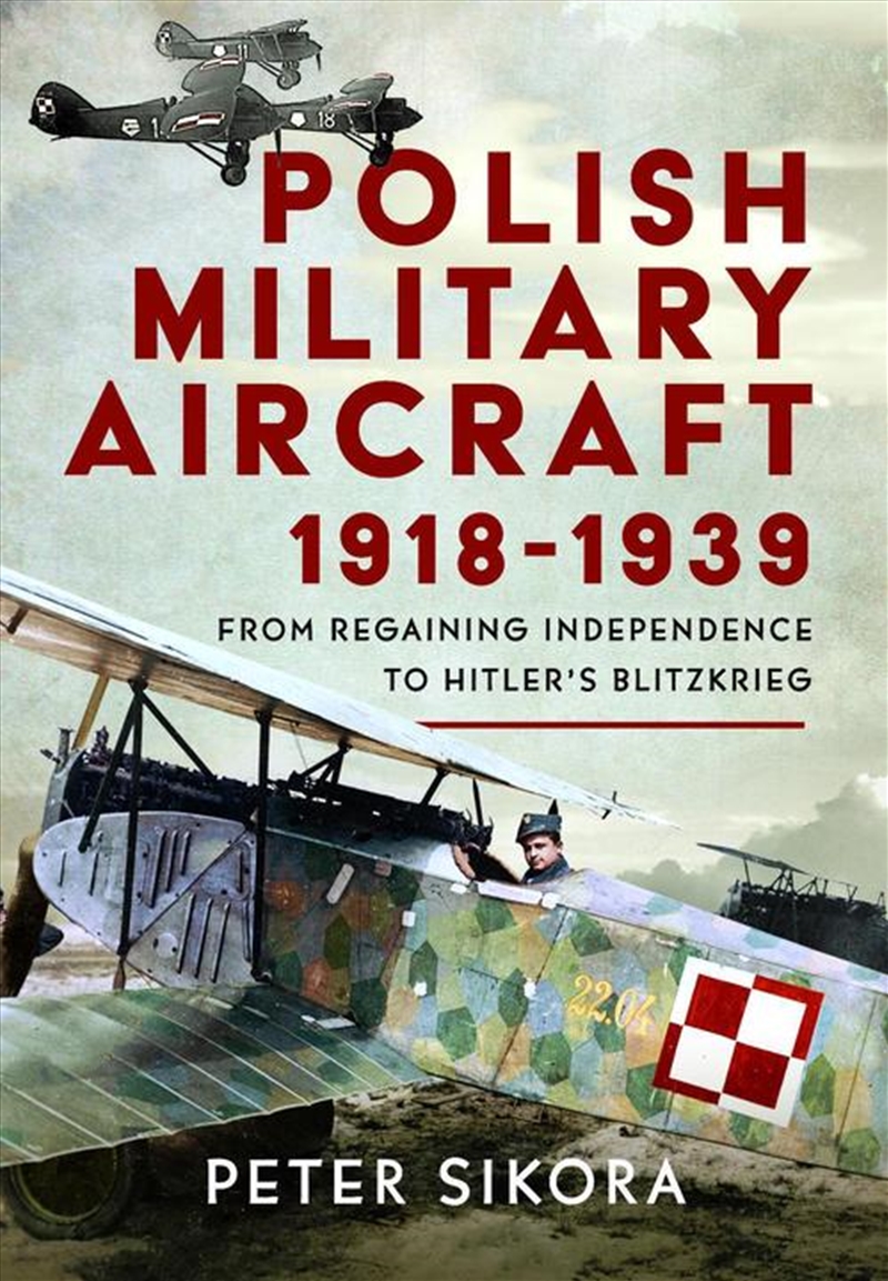 Polish Military Aircraft 1918-1939: From Regaining Independence to Hitler's Blitzkrieg/Product Detail/Military