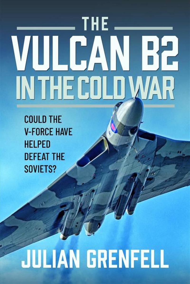 Vulcan B2 in the Cold War: Could the V-Force Have Helped Defeat The Soviets?/Product Detail/Military