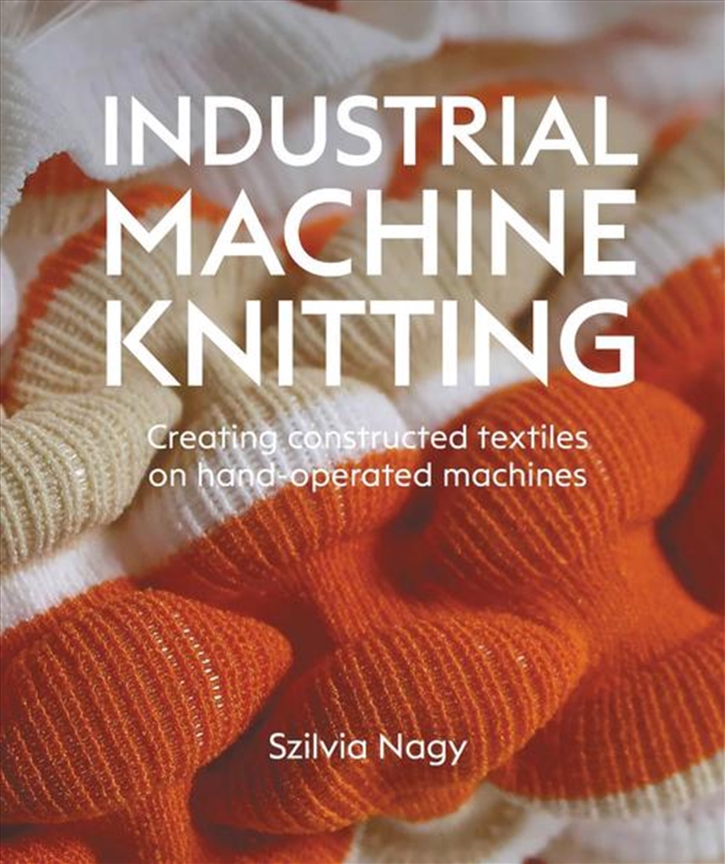Industrial Machine Knitting: Creating Constructed Textiles on Hand-operated Machines/Product Detail/Crafts & Handiwork